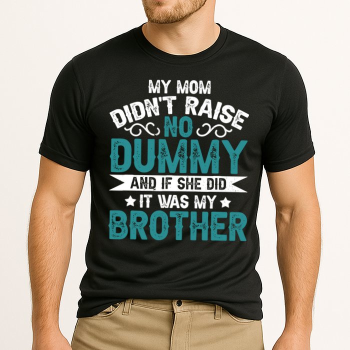 My Mom Didnt Raise No Dummy If She Did It Was My Brother Performance Shirt