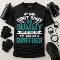 My Mom Didnt Raise No Dummy If She Did It Was My Brother Performance Shirt