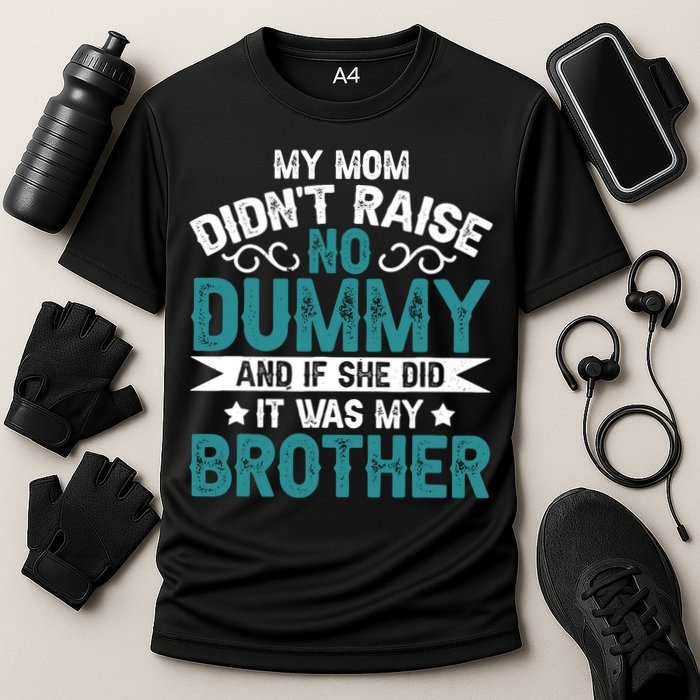 My Mom Didnt Raise No Dummy If She Did It Was My Brother Performance Shirt