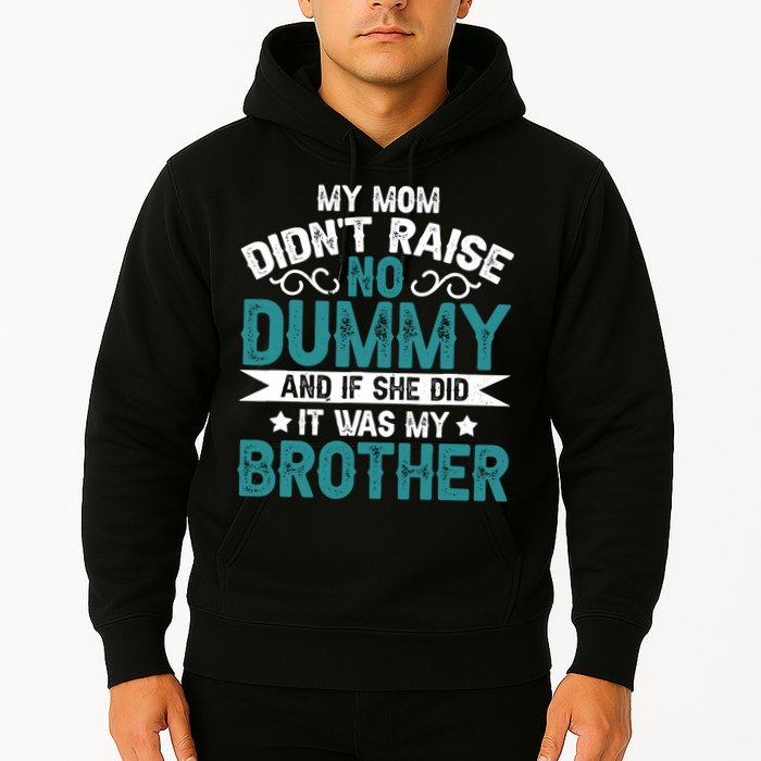 My Mom Didnt Raise No Dummy If She Did It Was My Brother Hoodie