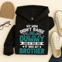 My Mom Didnt Raise No Dummy If She Did It Was My Brother Hoodie
