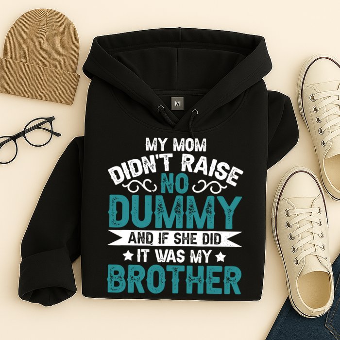 My Mom Didnt Raise No Dummy If She Did It Was My Brother Hoodie