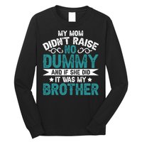 My Mom Didnt Raise No Dummy If She Did It Was My Brother Long Sleeve Shirt