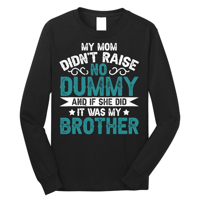 My Mom Didnt Raise No Dummy If She Did It Was My Brother Long Sleeve Shirt