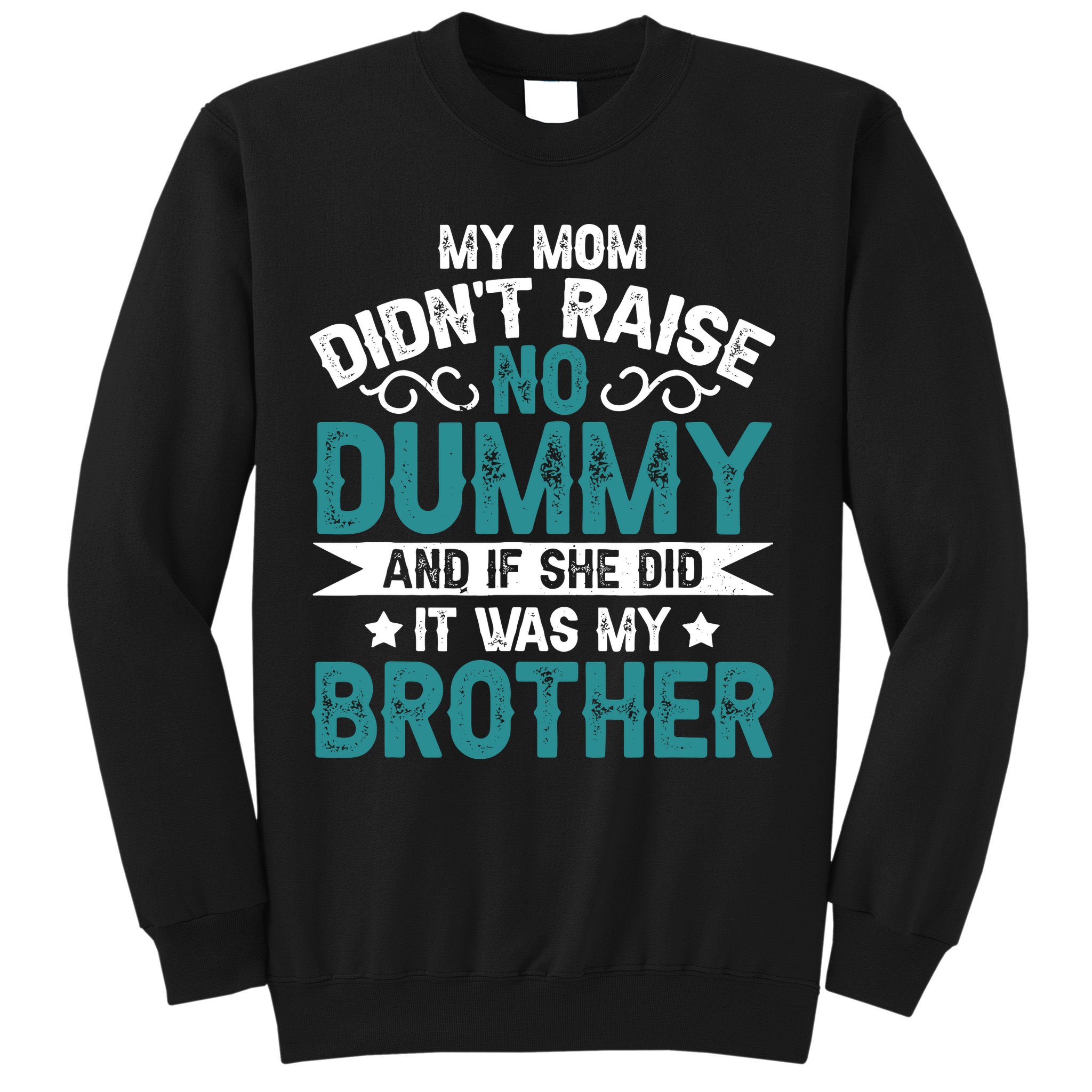My Mom Didnt Raise No Dummy If She Did It Was My Brother Sweatshirt