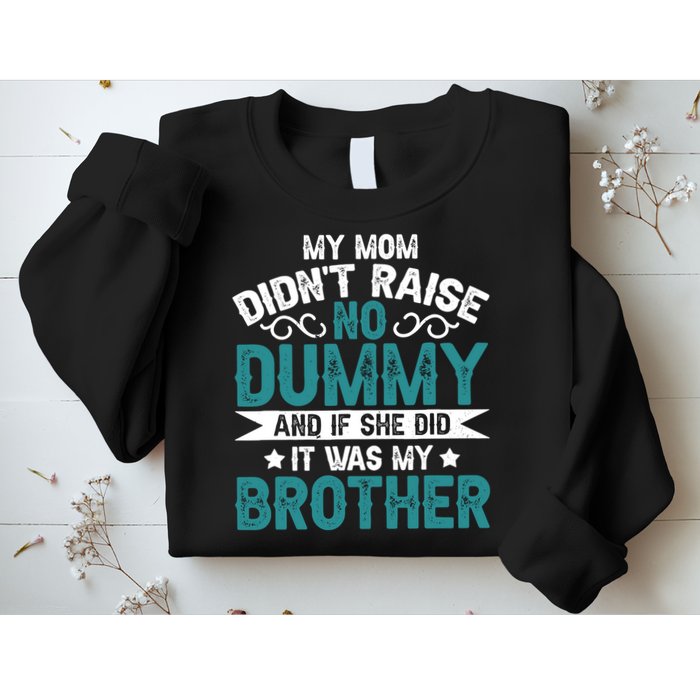My Mom Didnt Raise No Dummy If She Did It Was My Brother Sweatshirt