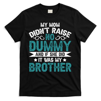 My Mom Didnt Raise No Dummy If She Did It Was My Brother T-Shirt