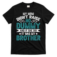 My Mom Didnt Raise No Dummy If She Did It Was My Brother T-Shirt
