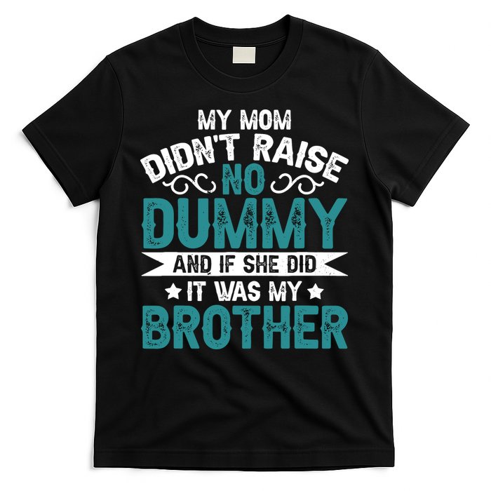 My Mom Didnt Raise No Dummy If She Did It Was My Brother T-Shirt