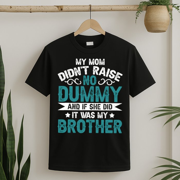 My Mom Didnt Raise No Dummy If She Did It Was My Brother T-Shirt