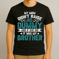 My Mom Didnt Raise No Dummy If She Did It Was My Brother T-Shirt