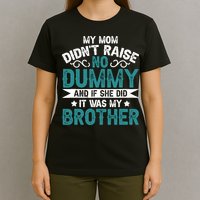 My Mom Didnt Raise No Dummy If She Did It Was My Brother T-Shirt
