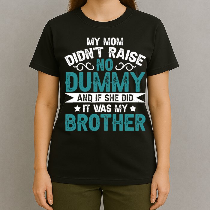 My Mom Didnt Raise No Dummy If She Did It Was My Brother T-Shirt