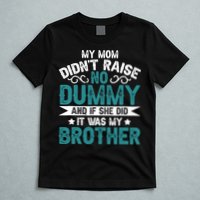 My Mom Didnt Raise No Dummy If She Did It Was My Brother T-Shirt