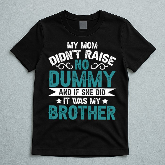 My Mom Didnt Raise No Dummy If She Did It Was My Brother T-Shirt