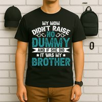 My Mom Didnt Raise No Dummy If She Did It Was My Brother T-Shirt
