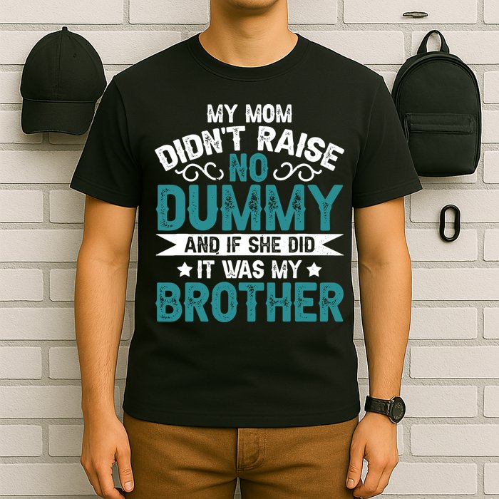 My Mom Didnt Raise No Dummy If She Did It Was My Brother T-Shirt