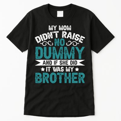 My Mom Didnt Raise No Dummy If She Did It Was My Brother Tall T-Shirt
