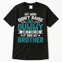 My Mom Didnt Raise No Dummy If She Did It Was My Brother Tall T-Shirt