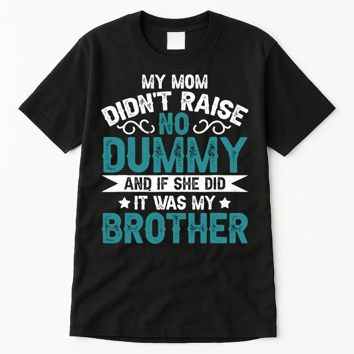 My Mom Didnt Raise No Dummy If She Did It Was My Brother Tall T-Shirt