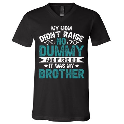 My Mom Didnt Raise No Dummy If She Did It Was My Brother V-Neck T-Shirt