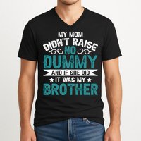 My Mom Didnt Raise No Dummy If She Did It Was My Brother V-Neck T-Shirt