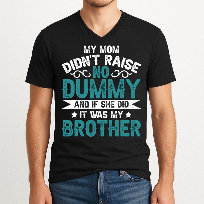 My Mom Didnt Raise No Dummy If She Did It Was My Brother V-Neck T-Shirt