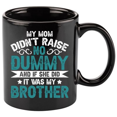 My Mom Didnt Raise No Dummy If She Did It Was My Brother 11oz C Handle Ceramic Mug