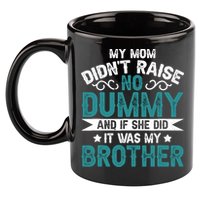 My Mom Didnt Raise No Dummy If She Did It Was My Brother 11oz C Handle Ceramic Mug