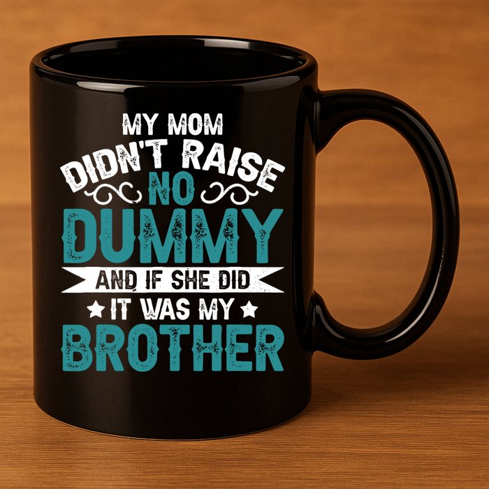 My Mom Didnt Raise No Dummy If She Did It Was My Brother 11oz C Handle Ceramic Mug