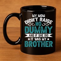 My Mom Didnt Raise No Dummy If She Did It Was My Brother 11oz C Handle Ceramic Mug