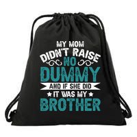 My Mom Didnt Raise No Dummy If She Did It Was My Brother Drawstring Bag
