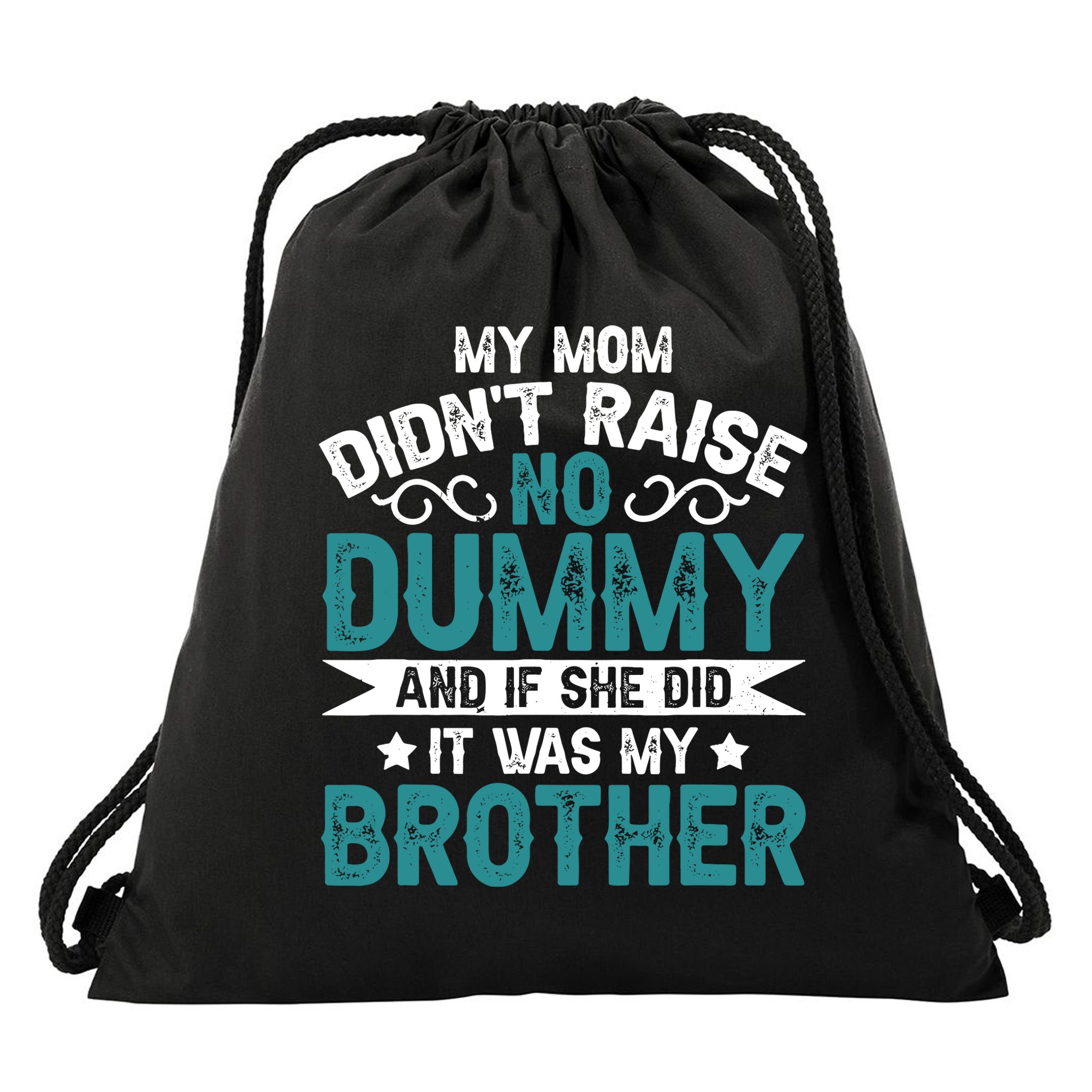 My Mom Didnt Raise No Dummy If She Did It Was My Brother Drawstring Bag