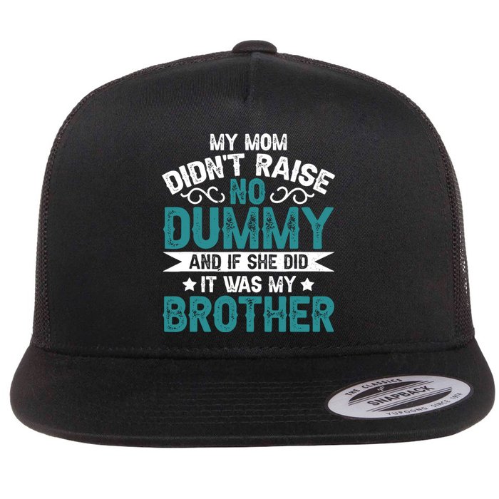 My Mom Didnt Raise No Dummy If She Did It Was My Brother Flat Bill Trucker Hat