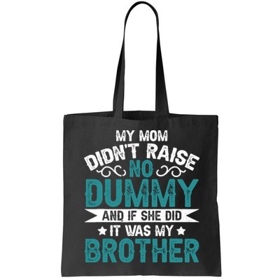 My Mom Didnt Raise No Dummy If She Did It Was My Brother Bag