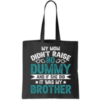My Mom Didnt Raise No Dummy If She Did It Was My Brother Bag