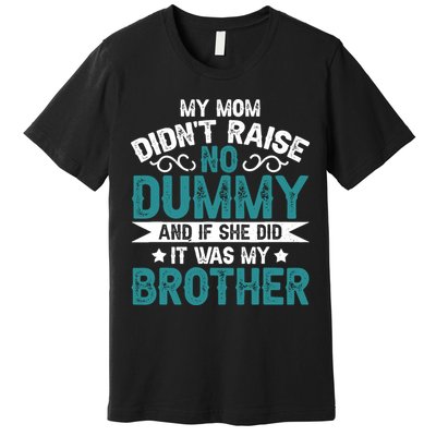 My Mom Didnt Raise No Dummy If She Did It Was My Brother Premium T-Shirt