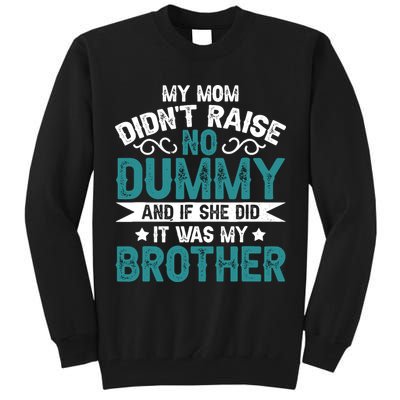 My Mom Didnt Raise No Dummy If She Did It Was My Brother Tall Sweatshirt