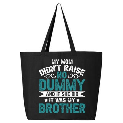 My Mom Didnt Raise No Dummy If She Did It Was My Brother 25L Jumbo Tote
