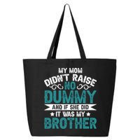 My Mom Didnt Raise No Dummy If She Did It Was My Brother 25L Jumbo Tote