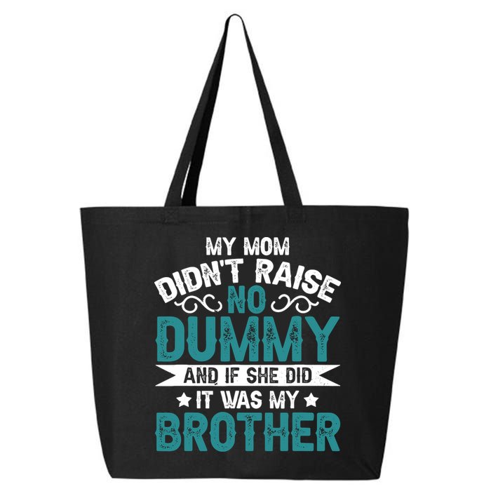 My Mom Didnt Raise No Dummy If She Did It Was My Brother 25L Jumbo Tote