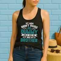 My Mom Didnt Raise No Dummy If She Did It Was My Brother Womens Tank Top