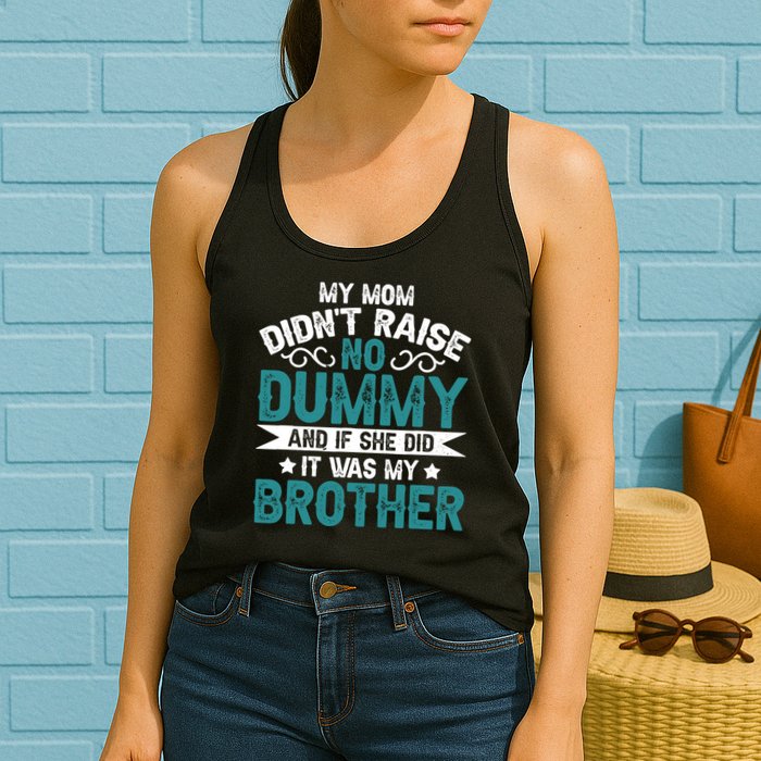 My Mom Didnt Raise No Dummy If She Did It Was My Brother Womens Tank Top