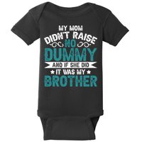 My Mom Didnt Raise No Dummy If She Did It Was My Brother Baby Bodysuit