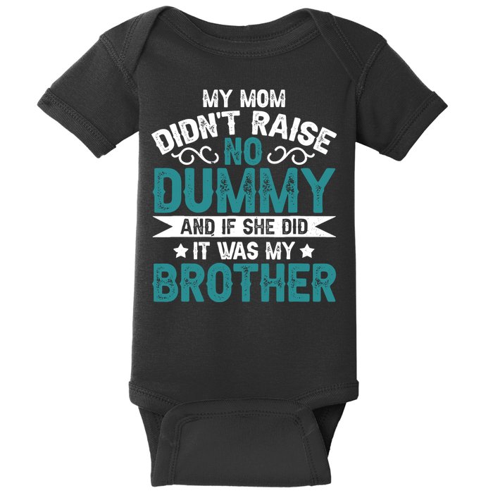 My Mom Didnt Raise No Dummy If She Did It Was My Brother Baby Bodysuit