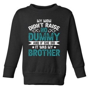 My Mom Didnt Raise No Dummy If She Did It Was My Brother Toddler Sweatshirt