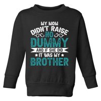 My Mom Didnt Raise No Dummy If She Did It Was My Brother Toddler Sweatshirt
