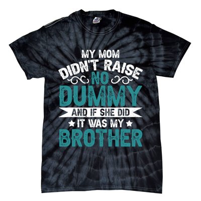 My Mom Didnt Raise No Dummy If She Did It Was My Brother Tie-Dye T-Shirt
