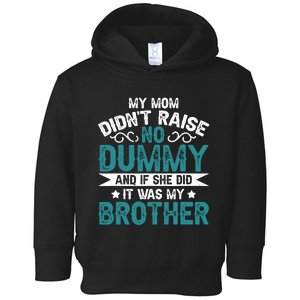 My Mom Didnt Raise No Dummy If She Did It Was My Brother Toddler Hoodie