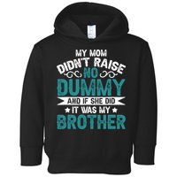My Mom Didnt Raise No Dummy If She Did It Was My Brother Toddler Hoodie
